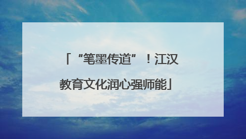 “笔墨传道”！江汉教育文化润心强师能